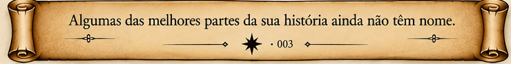 Algumas das melhores partes da sua história ainda não têm nome.